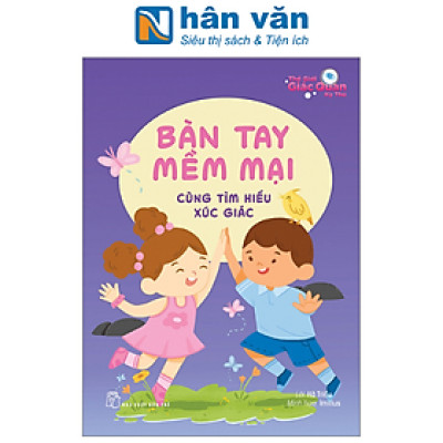 Thế Giới Giác Quan Kỳ Thú: Bàn Tay Mềm Mại - Cùng Tìm Hiểu Xúc Giác