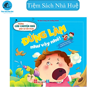 Sách Những Câu Chuyện Nhỏ Giúp Bé Lớn Khôn - Đừng Làm Như Vậy Nhé! - Phát triển kĩ năng - Dành cho bé từ 3-6 tuổi