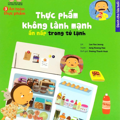 Hướng Dẫn Kĩ Năng An Toàn Cho Trẻ Em - An Toàn Thực Phẩm: Thực Phẩm Không Lành Mạnh, Ẩn Nấp Trong Tủ Lạnh
