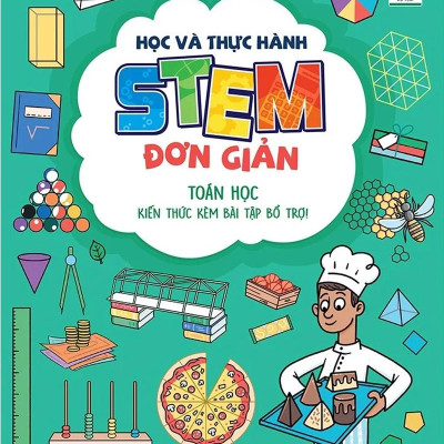Học Và Thực Hành Stem Đơn Giản - Toán Học - Kiến Thức Kèm Bài Tập Bổ Trợ!