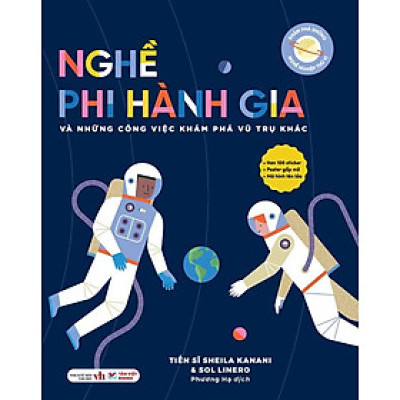 Khám Phá Những Nghề Nghiệp Thú Vị - Nghề Phi Hành Gia Và Những Công Việc Khám Phá Vũ Trụ Khác