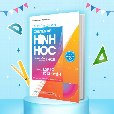 Sách - Tuyển Chọn Chuyên Đề Hình Học Trọng Tâm Dành Cho THCS Thi Vào Lớp 10 Và 10 Chuyên - Nội Dung Định Hướng Từ Cơ Bản Đến Nâng Cao