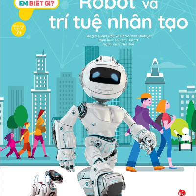 Em Biết Gì? - Robot Và Trí Tuệ Nhân Tạo