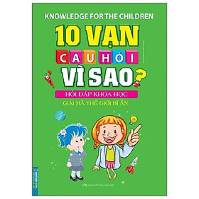 10 Vạn Câu Hỏi Vì Sao Hỏi Đáp Khoa Học - Giải Mã Thế Giới Bí Ẩn (Tái Bản 2020)