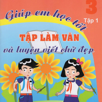 Giúp Em Học Tốt Tập Làm Văn Và Luyện Viết Chữ Đẹp Lớp 3 (Tập 1)