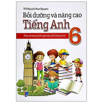 Bồi Dưỡng Và Nâng Cao Tiếng Anh 6 - Theo Chương Trình Giáo Dục Phổ Thông Mới