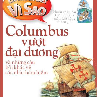 Em Muốn Biết Vì Sao - Columbus Vượt Đại Dương Và Những Câu Hỏi Khác Về Các Nhà Thám Hiểm (Tái Bản 2022)