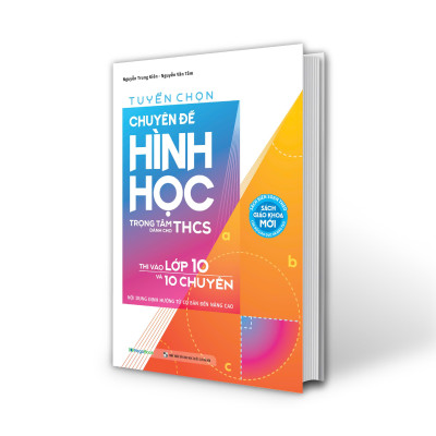 Sách - Tuyển Chọn Chuyên Đề Hình Học Trọng Tâm Dành Cho THCS Thi Vào Lớp 10 Và 10 Chuyên - Nội Dung Định Hướng Từ Cơ Bản Đến Nâng Cao