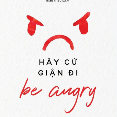 Be Angry - Hãy Cứ Giận Đi (Tái Bản 2024)