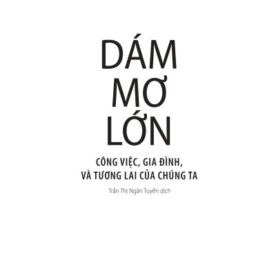 Dám Mơ Lớn: Công Việc, Gia Đình, Và Tương Lai Của Chúng Ta