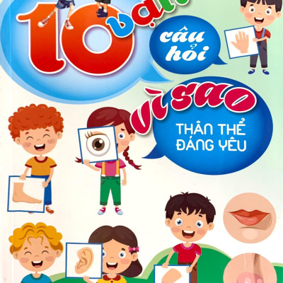 10 Vạn Câu Hỏi Vì Sao - Thân Thể Đáng Yêu (Tái Bản)