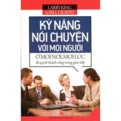 Kỹ Năng Nói Chuyện Với Mọi Người Ở Mọi Nơi, Mọi Lúc (Tái Bản 2021)