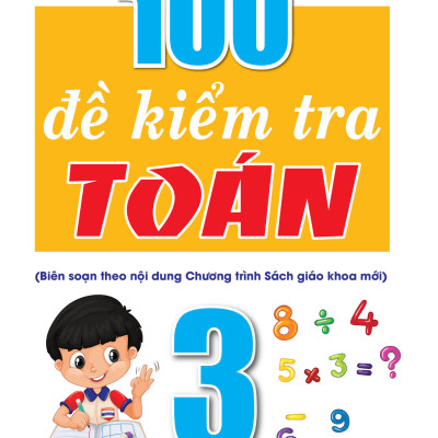 100 Đề Kiểm Tra Toán 3 (Biên Soạn Theo Chương Trình Mới)