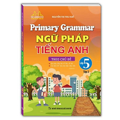 Primary Grammar - Ngữ Pháp Tiếng Anh Theo Chủ Đề Lớp 5 - Tập 2 (Tái Bản 2024)