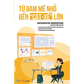 Đam Mê Nhỏ Đến Cát Xê Lớn - Infulencer Marketing Trong Thời Đại Số - Tác Giả Lê Đoàn Tú Uyên