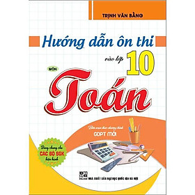 Sách - Hướng Dẫn Ôn Thi Vào Lớp 10 Môn Toán - Dùng Chung Các Bộ Sgk Hiện Hành - Hồng Ân