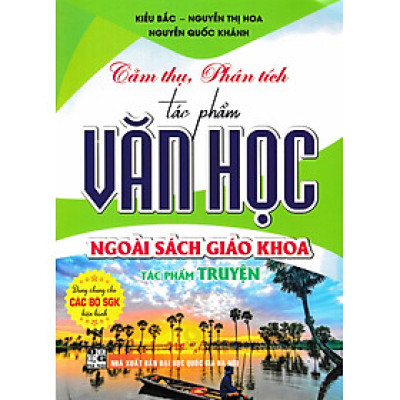 Cảm Thụ, Phân Tích Tác Phẩm Văn Học Ngoài Sách Giáo Khoa - Tác Phẩm Truyện (Dùng Chung Cho Các Bộ SGK Hiện Hành)  -HA