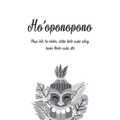 Ho’oponopono - Phục Hồi Tự Nhiên, Chữa Lành Cuộc Sống, Hoàn Thiện Cuộc Đời