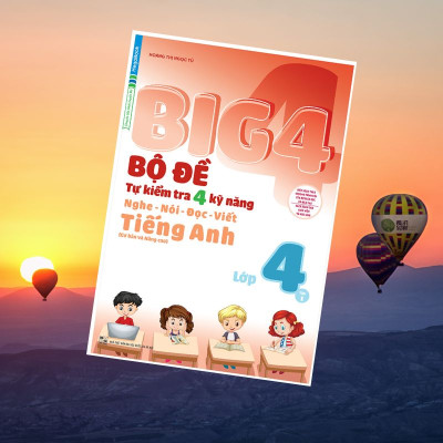Big 4 Bộ Đề Tự Kiểm Tra 4 Kỹ Năng Nghe - Nói - Đọc - Viết (Cơ Bản Và Nâng Cao) Tiếng Anh Lớp 4 Tập 1