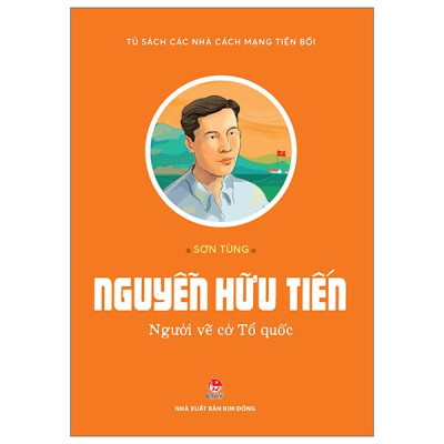 Sách - Tủ Sách Các Nhà Cách Mạng Tiền Bối - Nguyễn Hữu Tiến - Người Vẽ Cờ Tổ Quốc
