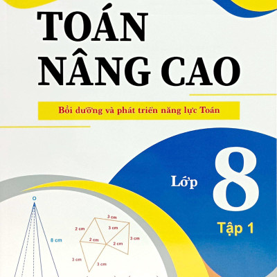 Toán Nâng Cao - Bồi Dưỡng Và Phát Triển Năng Lực Toán - Lớp 8 - Tập 1