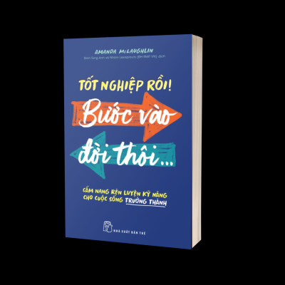 Tốt Nghiệp Rồi! Bước Vào Đời Thôi - Cẩm Nang Rèn Luyện Kỹ Năng Cho Cuộc Sống Trưởng Thành