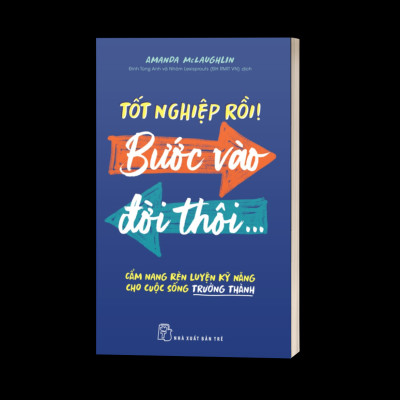 Tốt Nghiệp Rồi! Bước Vào Đời Thôi - Cẩm Nang Rèn Luyện Kỹ Năng Cho Cuộc Sống Trưởng Thành